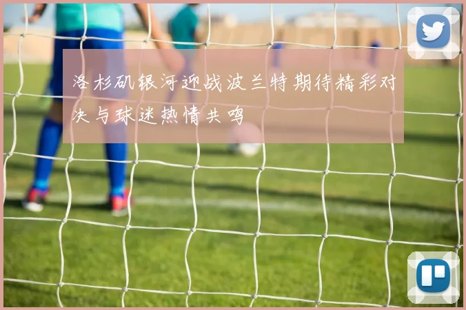 洛杉矶银河迎战波兰特期待精彩对决与球迷热情共鸣