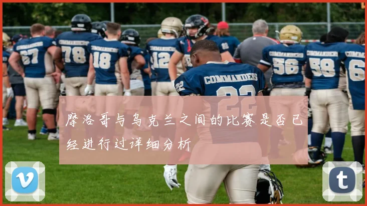 摩洛哥与乌克兰之间的比赛是否已经进行过详细分析